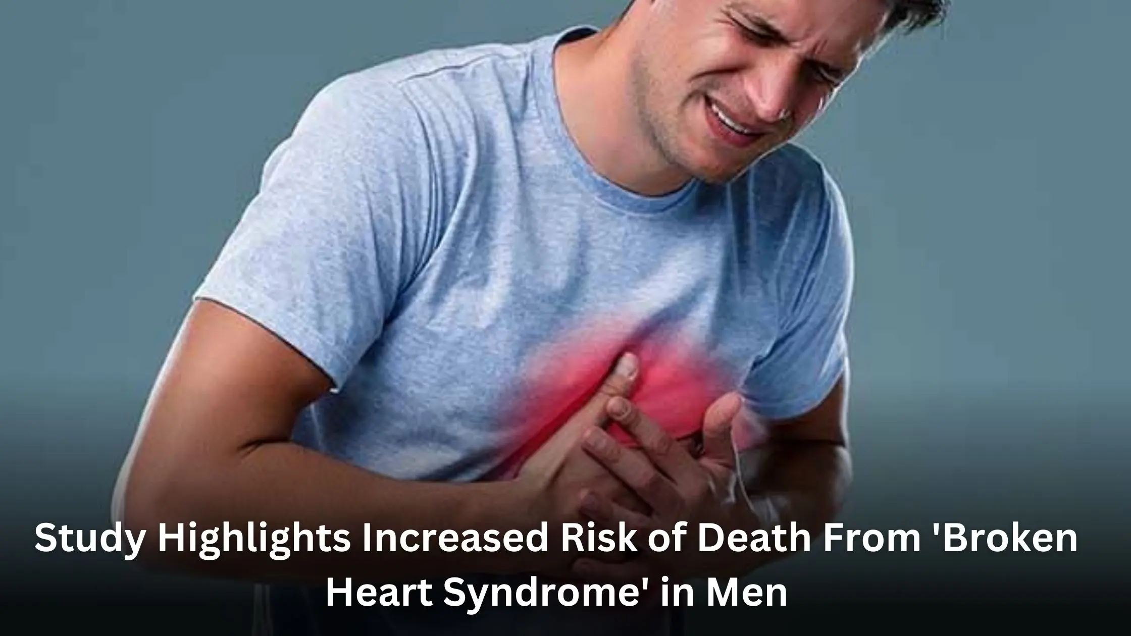 Study Highlights Increased Risk of Death From 'Broken Heart Syndrome' in Men